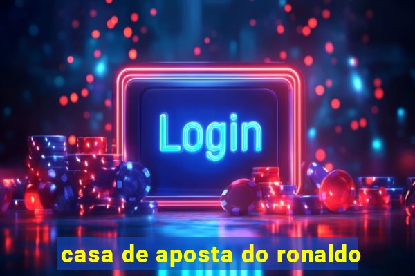 casa de aposta do ronaldo